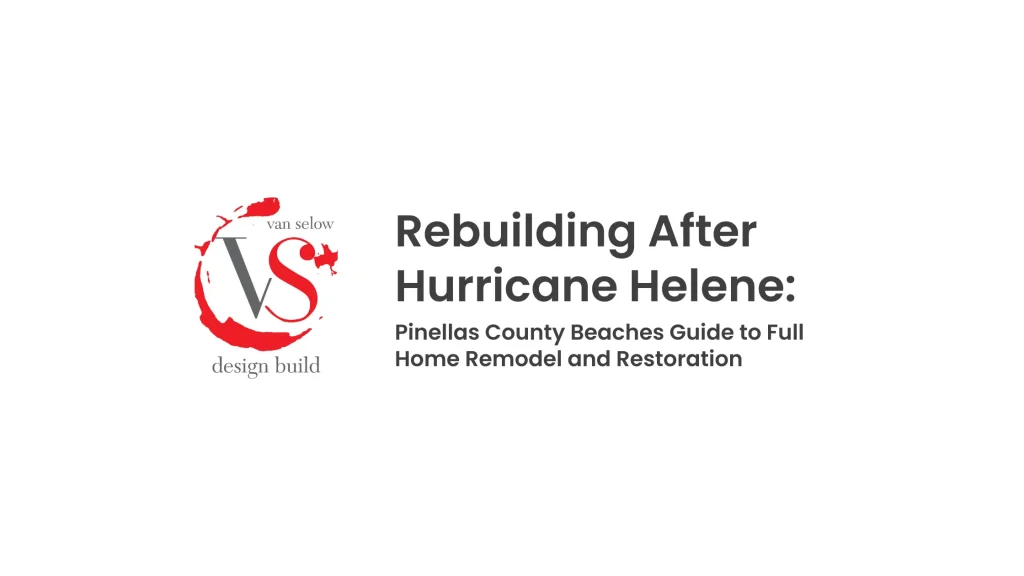 Rebuilding After Hurricane Helene: Pinellas County Beaches guide by Van Selow Design Build